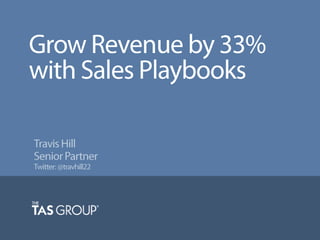 Grow Revenue by 33%
with Sales Playbooks
Travis Hill
Senior Partner
Twitter: @travhill22

 