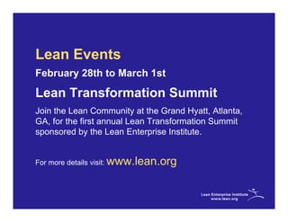 Lean Events
February 28th to March 1st

Lean Transformation Summit
Join the Lean Community at the Grand Hyatt, Atlanta,
GA, for the first annual Lean Transformation Summit
sponsored by the Lean Enterprise Institute.


For more details visit:   www.lean.org
 