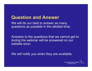 Question and Answer
We will do our best to answer as many
questions as possible in the allotted time.


Answers to the questions that we cannot get to
during the webinar will be answered on our
website soon.


We will notify you when they are available.
 