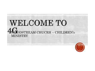 WOODSTREAM CHUCRH – CHILDREN’s 
MINISTRY 
 