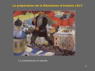 53
La préparation de la Révolution d’octobre 1917
Le communisme en marche
 