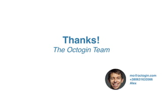Thanks!
The Octogin Team
mo@octogin.com
+380631633566
Alex
 
