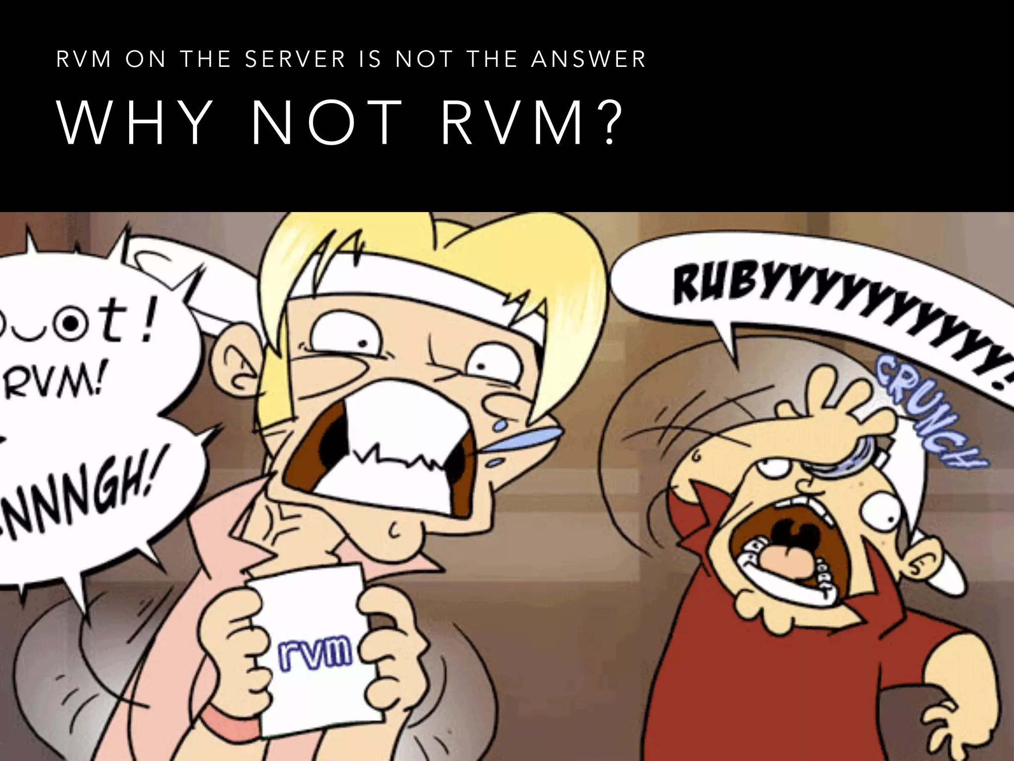 RVM ON THE SERVER IS NOT THE ANSWER 
WHY NOT RVM? 
 