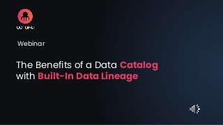 The Benefits of a Data Catalog
with Built-In Data Lineage
Webinar
 