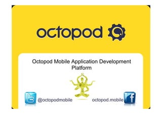 Octopod Mobile Application Development
                       Platform




            @octopodmobile
Octopod. Mobile multi-platform solution
                                          octopod.mobile
 