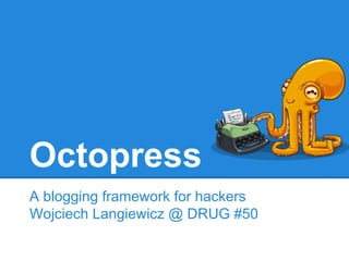 Octopress
A blogging framework for hackers
Wojciech Langiewicz @ DRUG #50

 