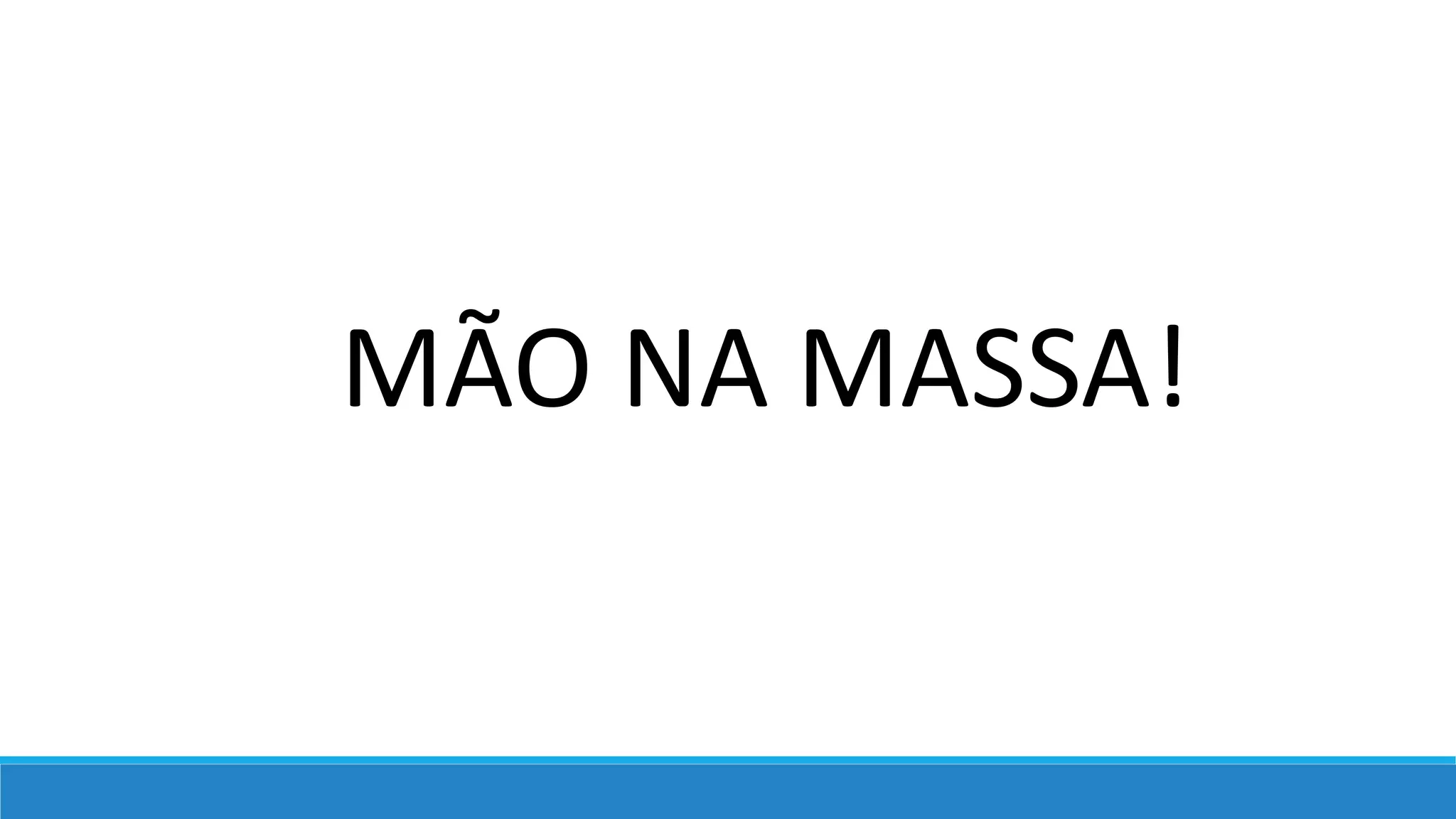 MÃO NA MASSA!
 