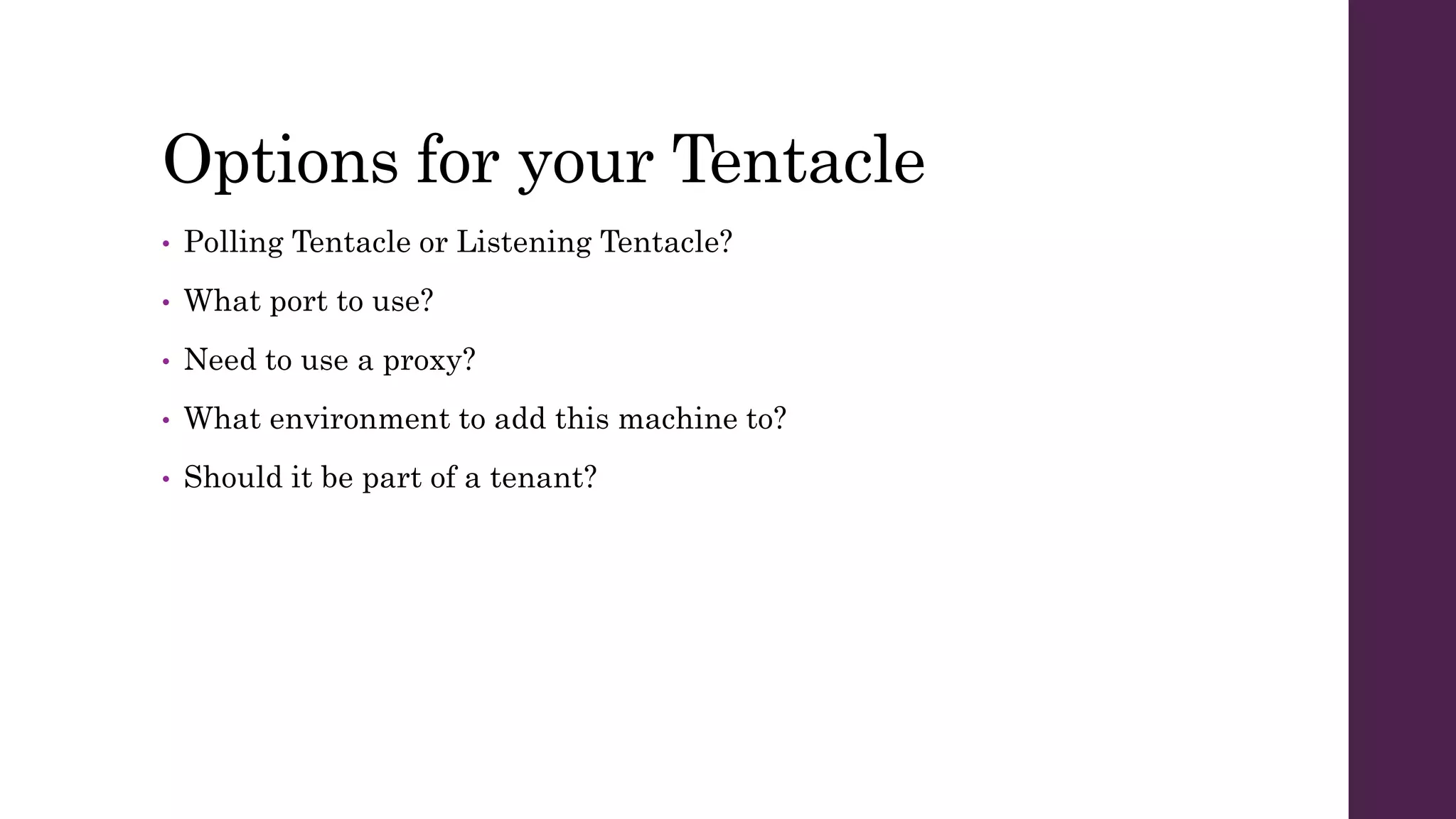 Options for your Tentacle
• Polling Tentacle or Listening Tentacle?
• What port to use?
• Need to use a proxy?
• What environment to add this machine to?
• Should it be part of a tenant?
 