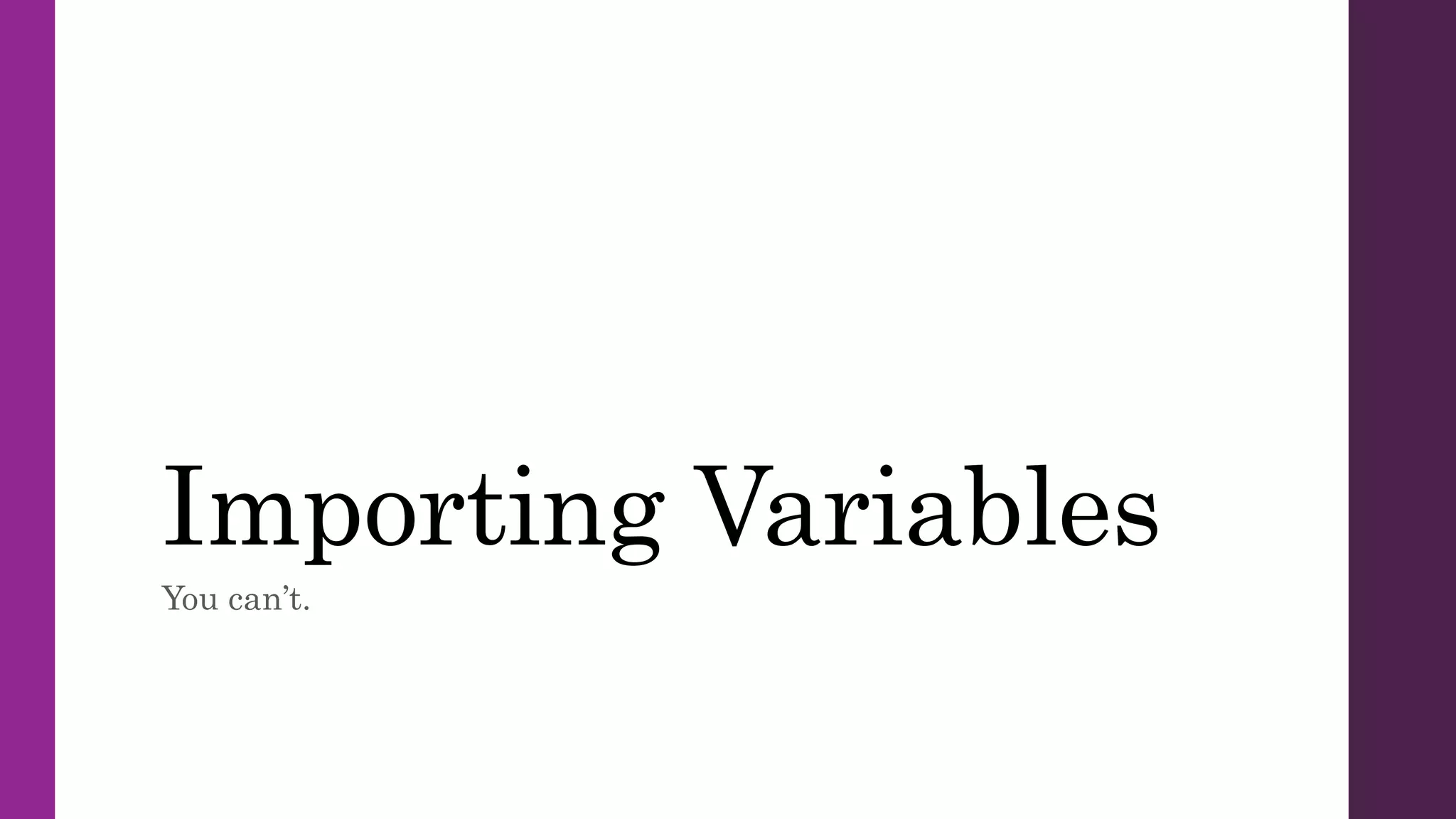 Importing Variables
You can’t.
 
