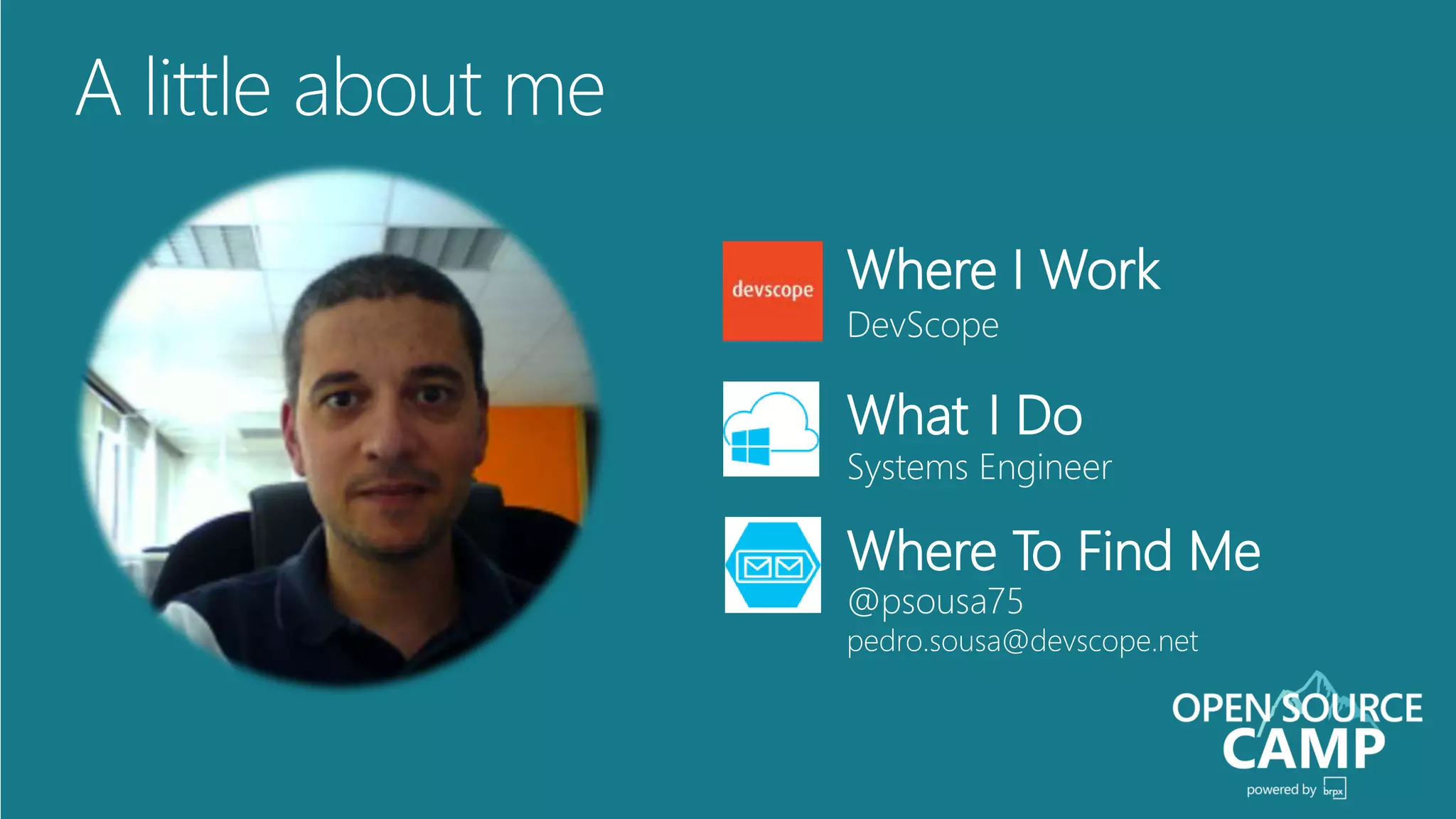 DevScope
Where I Work
Systems Engineer
What I Do
@psousa75
pedro.sousa@devscope.net
Where To Find Me
 