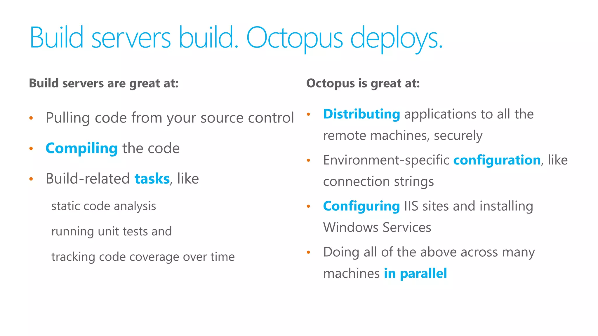 Build servers are great at:
•
•
•
•
•
•
•
Octopus is great at:
 
