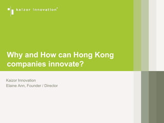Why and How can Hong Kong
companies innovate?
Kaizor Innovation
Elaine Ann, Founder / Director
 