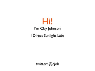 Hi!
  I’m Clay Johnson
I Direct Sunlight Labs




   twitter: @cjoh
 