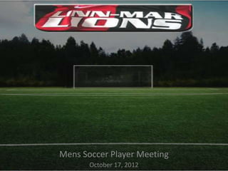 Mens Soccer Player Meeting
       October 17, 2012
 
