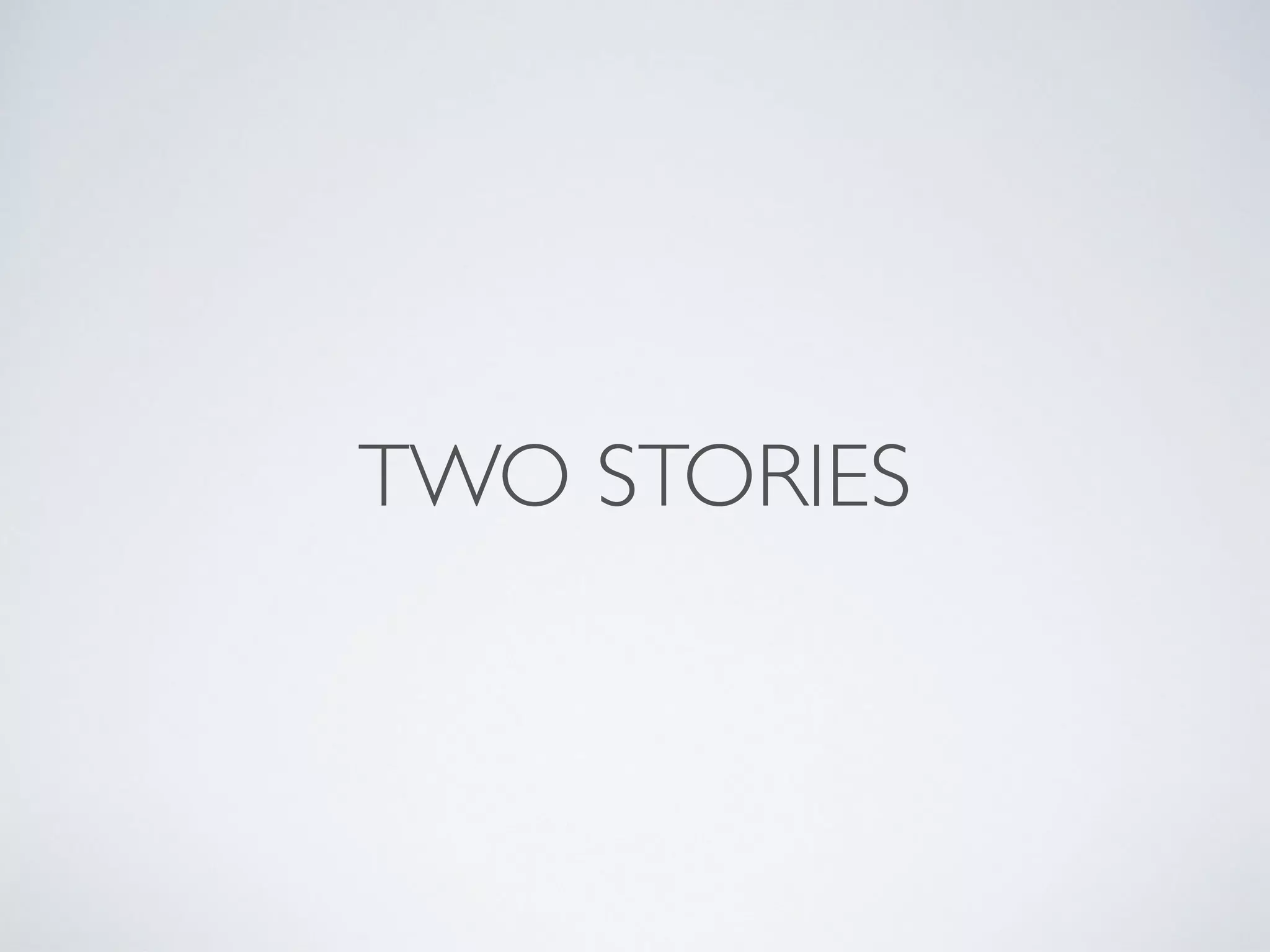 TWO STORIES
 