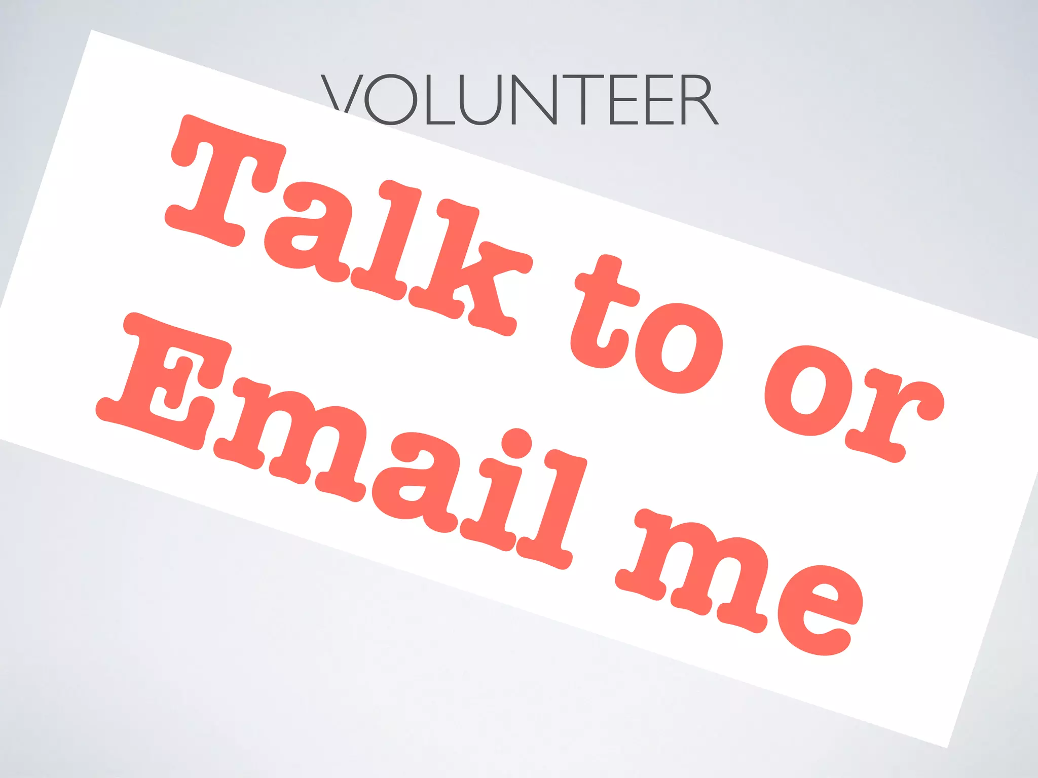 VOLUNTEER
Volunteers Needed:
Help organize speakers and locations
Help maintaining Meetup.com
If you have a topic you can speak about
Talk to orEmail me
 