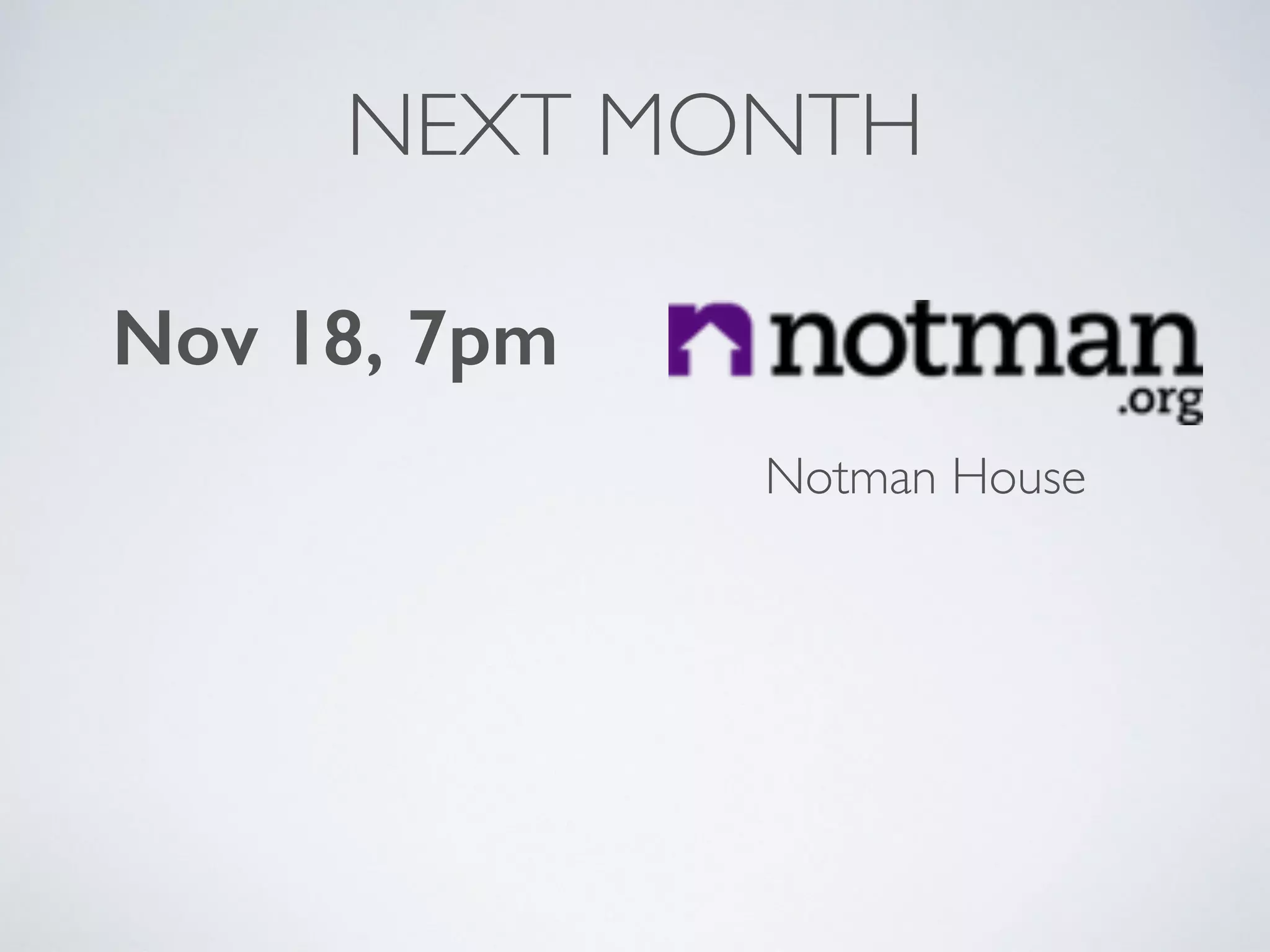 NEXT MONTH
Nov 18, 7pm
Notman House
 