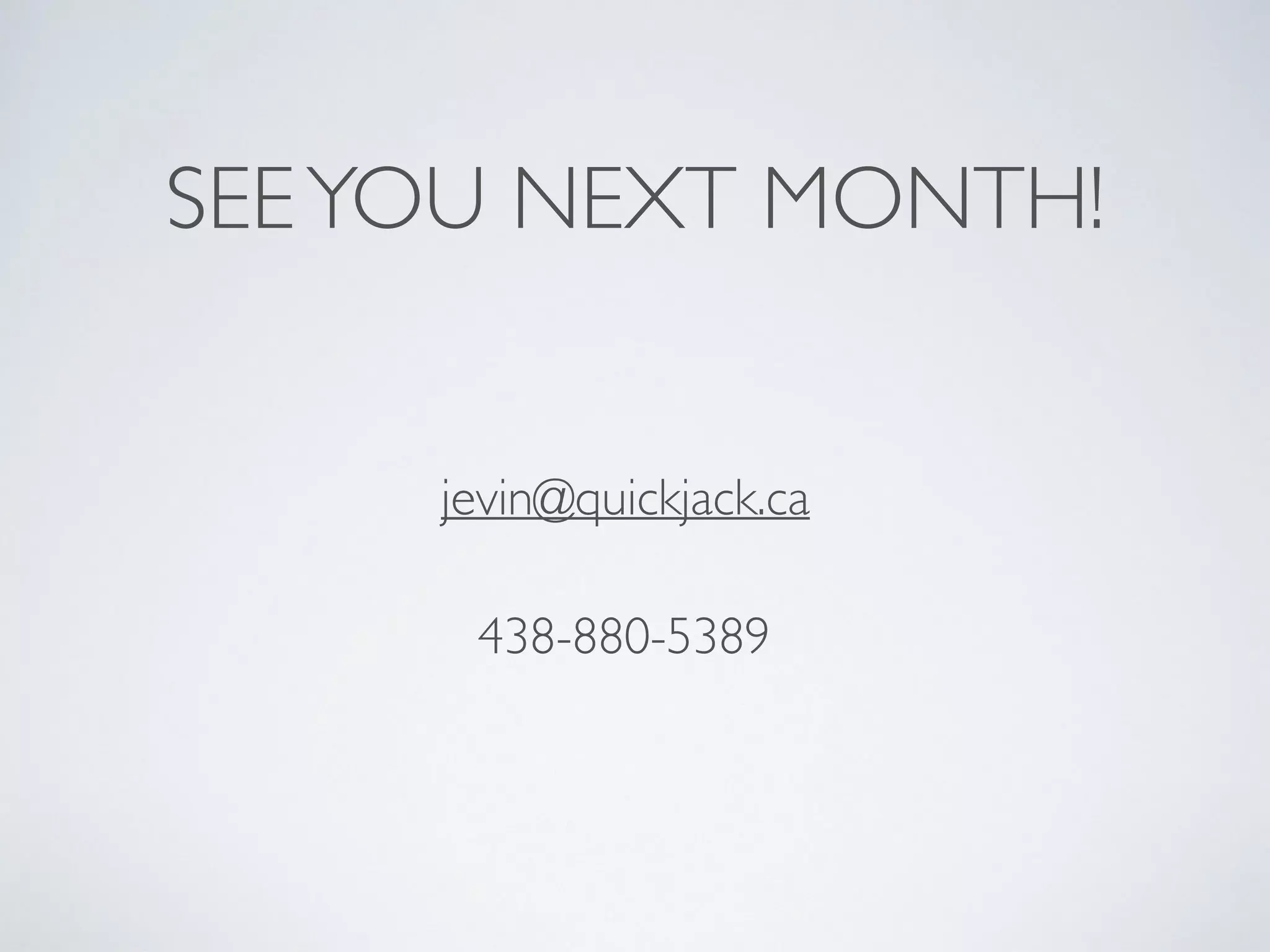 SEEYOU NEXT MONTH!
jevin@quickjack.ca
438-880-5389
 