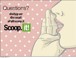 Questions?
@allygreer
@scoopit
ally@scoop.it
Thursday, May 29, 14
 