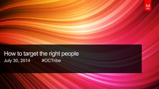 How to target the right people
July 30, 2014 #OCTribe
1
 