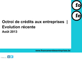 Octroi de crédits aux entreprises |
Evolution récente
Août 2013

www.financementdesentreprises.be

 