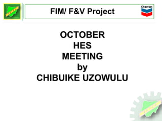OCTOBER
HES
MEETING
by
CHIBUIKE UZOWULU
FIM/ F&V Project
 