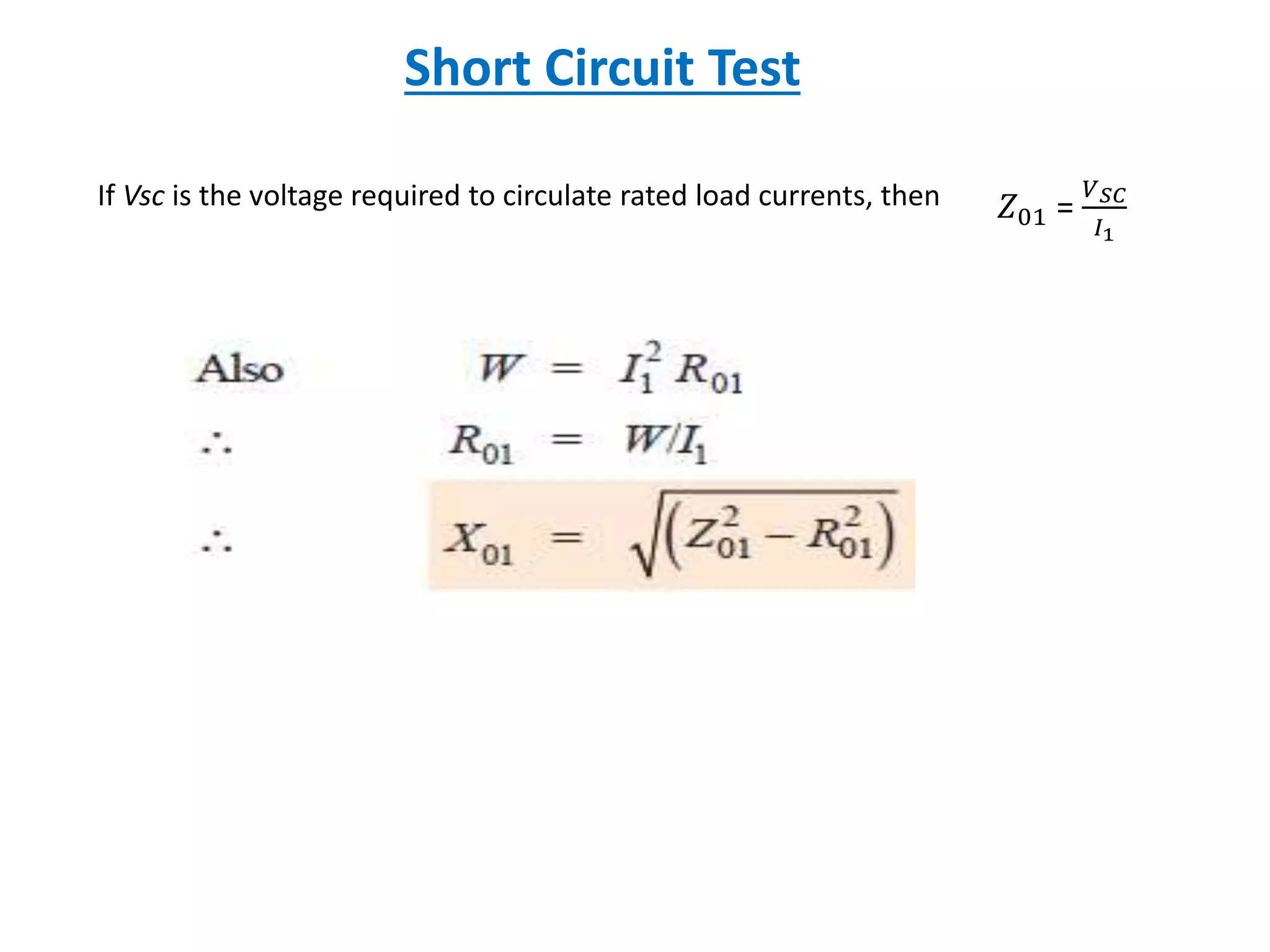 Short Circuit Test
If Vsc is the voltage required to circulate rated load currents, then 𝑍01 =
𝑉 𝑆𝐶
𝐼1
 