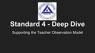 Standard 4 - Deep Dive
Supporting the Teacher Observation Model
 