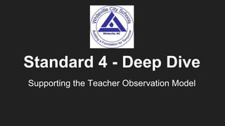 Standard 4 - Deep Dive
Supporting the Teacher Observation Model
 