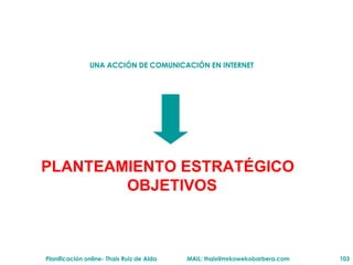 UNA ACCIÓN DE COMUNICACIÓN EN INTERNET  PLANTEAMIENTO ESTRATÉGICO  OBJETIVOS 