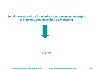 Lo primero es analizar los objetivos de comunicación según el Plan de Comunicación y de Marketing Cliente  