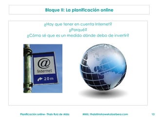 ¿Hay que tener en cuenta Internet? ¿Porqu é? ¿Cómo sé que es un medido dónde debo de invertir? Bloque II: La planificaci ón online 