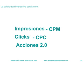 La publicidad interactiva  consiste en: Impresiones Clicks - CPM - CPC Acciones 2.0 