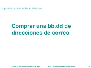 La publicidad interactiva  consiste en: Comprar una bb.dd de direcciones de correo 