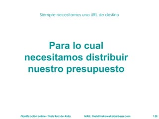 Siempre necesitamos una URL de destino Para lo cual necesitamos distribuir nuestro presupuesto 