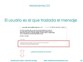 Herramientas 2.0 El usuario es el que traslada el mensaje ¿est á de acuerdo el usuario ? 