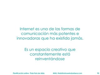 Internet es una de las formas de comunicaci ón más potentes e innovadoras que ha existido jamás. Es un espacio creativo que constantemente está reinventándose 