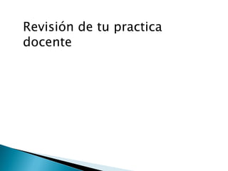 Revisión de tu practica
docente
 