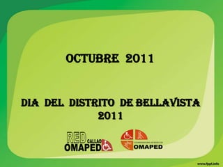 OCTUBRE 2011


DIA DEL DISTRITO DE BELLAVISTA
             2011
 