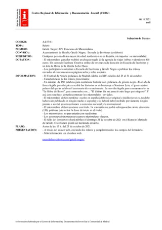 Centro Regional de Información y Documentación Juvenil (CRIDJ)
06.10.2021
null
Información elaborada por el Centrode Informacióny DocumentaciónJuvenil de la Comunidadde Madrid
Selección de Premios
CODIGO: A4.57.9.1
TEMA: Relato
NOMBRE: Getafe Negro: XIV Concurso de Microrrelatos
CONVOCA: Ayuntamiento de Getafe; Getafe Negro; Escuela de Escritores (colabora)
REQUISITOS: Cualquier persona física mayor de edad, residente o no en España, sin importar su nacionalidad.
DOTACION: - El microrrelato ganador recibirá un cheque regalo de la agencia de viajes Airbus valorado en 400
euros. Un curso de Escritura Creativa online de tres meses de duración en Escuela de Escritores y
un lote de libros de la librería Lobo Flaco.
- Los participantes autorizan a Escuela de Escritores y Getafe Negro a publicar los relatos
enviados al concurso en sus páginas webs y redes sociales.
INFORMACION: - El Festival de Novela policiaca de Madrid celebra su XIV edición del 25 al 31 de octubre.
- Características de los relatos presentados:
- Un máximo de 150 palabras para contaruna historia noir, policiaca, de género negro...Este año la
frase elegida para dar pie a escribir las historias es un homenaje a Stanisaw Lem, el gran escritor
polaco del que se celebra el centenario de su nacimiento. La novela elegida para conmemorarlo es
"La fiebre del heno",que comenzaba con...: "El último día me pareció más largo que ninguno".Y
así, con esta frase, deberán comenzar los microrrelatos enviados.
- El microrrelato deberá remitirse escrito en español,deberá ser original e inédito (esto es,no debe
haber sido publicado en ningún medio o soporte) y no deberá haber recibido previamente ningún
premio o accésit en otro certamen o concurso nacional y/o internacional.
- El microrrelato deberá enviarse con título. La extensión no podrá sobrepasarlas ciento cincuenta
(150) palabras (sin incluir la frase de inicio ni el título).
- Los microrrelatos se presentarán con seudónimo.
- Los autores podrán presentar cuantos microrrelatos deseen.
- El fallo del concurso se hará público el domingo 31 de octubre de 2021 en el Espacio Mercado
de Getafe. El certamen podrá ser declarado desierto.
PLAZO: Antes de las 10 h. del 25 de octubre de 2021.
PRESENTACION: - A través del enlace web, enviando los relatos y cumplimentando los campos del formulario.
- Más información en el enlace web.
escueladeescritores.com/getafe-negro/
 