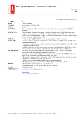 Centro Regional de Información y Documentación Juvenil (CRIDJ)
06.10.2021
null
Información elaborada por el Centrode Informacióny DocumentaciónJuvenil de la Comunidadde Madrid
Selección de Actividades deportivas
CODIGO: A1.2.4
TEMA: Carreras populares
NOMBRE: Media Maraton de Madrid 2021.
LUGAR: Madrid
CONVOCA: Agrupación Deportiva Marathon; Atresmedia; Motorpress Ibérica; Ayuntamiento de Madrid
(colabora)
REQUISITOS: Podrán participar todas las personas que lo deseen,nacidos/as en el año 2003 y años anteriores,
siempre y cuando hayan cumplido los 18 años el día de la prueba, estén federadas o no y sin
distinción de sexo o nacionalidad, siempre y cuando estén correctamente inscritas, tanto en tiempo
como en las formas establecidas para ello.
FECHAS: 14 de noviembre de 2021 a las 9:15 h, con salida y llegada en el Paseo del Prado.
DOTACION: - Trofeos: Todos los corredores/as llegados/as a meta recibirán una medalla como recuerdo de su
participación en la prueba.
- Además, los tres primeros/as corredores/as de las categorías Absoluta,Sub 23, Senior, Máster35
y Máster40 recibirán un trofeo.
- Premios en Metálico: Se establecen premios económicos para los primeros clasificados, siendo
necesario realizar la marca mínima estipulada en cada apartado para poderacceder a ello.
INFORMACION: - El circuito del MovistarMedio Maratón de Madrid mide 21,097 Km y está debidamente
homologado por la Real Federación Española de Atletismo.
- Esta prueba se realiza bajo el reglamento de carreras en carretera de la World Athletics y de la
RFEA, y está integrada en el calendario de carreras de la AIMS.
- El recorrido estará controlado y vigilado por la Policía Municipal y miembros de la Organización
y marcado en su totalidad por una línea de color azul.
- Además, cada kilómetro estará señalizado vertical y horizontalmente.
- El tiempo máximo para realizar el MovistarMedio Maratón de Madrid es de 3h.
PRECIO: - Hasta el 10 de noviembre (hasta las 12h): 28,80 euros.
- Inscripción en feria (12 y 13 de noviembre de 2021): 50 euros.
PLAZO: Hasta cubrir plazas.
PRESENTACION: Inscripciones a través del enlace web.
bit.ly/3ivSjk4
inscripciones@deporticket.com
 