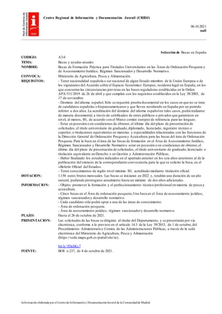Centro Regional de Información y Documentación Juvenil (CRIDJ)
06.10.2021
null
Información elaborada por el Centrode Informacióny DocumentaciónJuvenil de la Comunidadde Madrid
Selección de Becas en España
CODIGO: A3.0
TEMA: Becas y ayudas anuales
NOMBRE: Becas de Formación Práctica para Titulados Universitarios en las Áreas de Ordenación Pesquera y
de Asesoramiento Jurídico, Régimen Sancionador y Desarrollo Normativo.
CONVOCA: Ministerio de Agricultura, Pesca y Alimentación.
REQUISITOS: - Tener nacionalidad española o ser nacional de algún Estado miembro de la Unión Europea o de
los signatarios del Acuerdo sobre el Espacio Económico Europeo, residente legal en España, en los
que concurran las circunstancias previstas en las bases reguladoras establecidas en la Orden
APA/511/2019 de 26 de abril y que cumplan con los requisitos establecidos en la Ley 38/2003, de
17 de noviembre.
- Dominio del idioma español.Sólo se requerirá prueba documental en los casos en que no se trate
de candidatos españoles o hispanoamericanos y que lleven residiendo en España por un periodo
inferior a dos años.La acreditación del dominio del idioma españolen tales casos,podrá realizarse
de manera documental, a través de certificados de entes públicos o privados que garanticen un
nivel, al menos, B1, de acuerdo con el Marco común europeo de referencia para las lenguas.
- Estar en posesión o en condiciones de obtener, el último día del plazo de presentación de
solicitudes, el título universitario de graduado,diplomado, licenciado, ingeniero técnico o
superior, o titulaciones equivalentes en materias y especialidades relacionadas con las funciones de
la Dirección General de Ordenación Pesquera y Acuicultura para las becas del área de Ordenación
Pesquera. Para la beca en el área de las becas de formación en el Área de Asesoramiento Jurídico,
Régimen Sancionador y Desarrollo Normativo estar en posesión o en condiciones de obtener,el
último día del plazo de presentación de solicitudes, el título universitario de graduado,licenciado o
titulación equivalente en Derecho o en Gestión y Administración Públicas.
- Haber finalizado los estudios indicados en el apartado anterior en los seis años anteriores al de la
publicación del extracto de la correspondiente convocatoria,para la que se solicite la beca, en el
«Boletín Oficial del Estado».
- Tener conocimientos de inglés nivel mínimo B1, acreditado mediante titulación oficial.
DOTACION: 1.150 euros brutos mensuales. Las becas se iniciaran en 2022 y, tendrán una duración de un año
natural, pudiendo prorrogarse anualmente hasta un máximo de dos años adicionales.
INFORMACION: - Objeto: promover la formación y el perfeccionamiento técnico/profesional en materia de pesca y
acuicultura.
- Cinco becas en el Área de ordenación pesquera; Una beca en el Área de asesoramiento jurídico,
régimen sancionadory desarrollo normativo.
- Cada candidato sólo podrá optar a una de las áreas de conocimiento:
- Área de ordenación pesquera.
- Área de asesoramiento jurídico, régimen sancionadory desarrollo normativo.
PLAZO: Hasta el 26 de octubre de 2021.
PRESENTACION: Las solicitudes de las becas se dirigirán al titular del Departamento, y se presentarán por vía
electrónica, conforme a lo previsto en el artículo 14.3 de la Ley 39/2015, de 1 de octubre,del
Procedimiento Administrativo Común de las Administraciones Públicas, a través de la sede
electrónica del Ministerio de Agricultura, Pesca y Alimentación
(https://sede.mapa.gob.es/portal/site/se).
bit.ly/3DaSKs7
FUENTE: BOE n.237, de 4 de octubre de 2021.
 