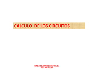 CALCULO DE LOS CIRCUITOS
1
SISTEMAS ELECTRICOS INDUSTRIALES -
UNSA POST GRADO
 