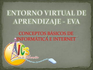 CONCEPTOS BÁSICOS DE
INFORMÁTICA E INTERNET
 