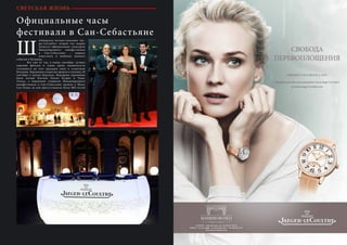 24 Bсе по-русски - Vse po russki Vse po russki - Bсе по-русски 25
СВЕТСКАЯ ЖИЗНЬ
Официальные часы
фестиваля в Сан-Себастьяне
вейцарская часовая компания «Jae-
ger-LeCoultre» второй год подряд
является официальным спонсором
Международного кинофестиваля
в Сан-Себастьяне – широко
известного и наиболее важного
события в Испании.
	 Вот уже 61 год, в конце сентября, лучшие
мировые фильмы и самые яркие знаменитости
съезжаются на этот праздник кино в солнечную
Испанию. Церемония открытия прошла в пятницу 20
сентября в центре Курсааль. Ведущими церемонии
были актеры Каетана Гильен Куэрво и Унакс
Угальд, а церемония открытия Международного
кинофестиваля в Сан-Себастьяне прошла в Музее
Сан-Телмо, на ней присутствовало более 800 гостей
Ш
 
