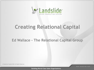 Creating Relational Capital Ed Wallace – The Relational Capital Group 