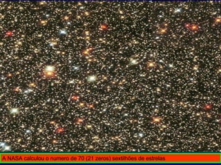 A NASA calculou o numero de 70 (21 zeros) sextilhões de estrelas 