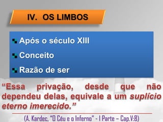 IV. OS LIMBOS

Após o século XIII
Conceito
Razão de ser




 (A. Kardec, “O Céu e o Inferno” - I Parte – Cap.V:8)
 