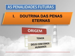 I.   DOUTRINA DAS PENAS
          ETERNAS
 