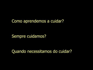 Como aprendemos a cuidar? Sempre cuidamos? Quando necessitamos do cuidar? Evanilda Carvalho 